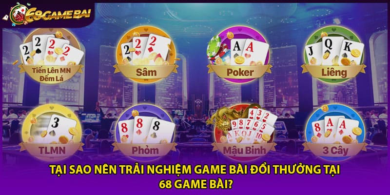 Tại sao nên trải nghiệm game bài đổi thưởng tại 68 game bài?